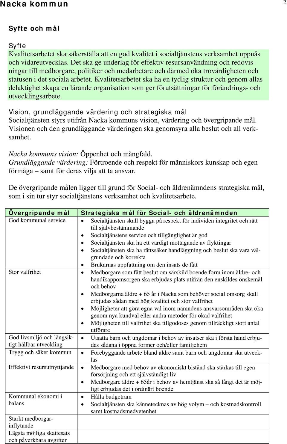 Kvalitetsarbetet ska ha en tydlig struktur och genom allas delaktighet skapa en lärande organisation som ger förutsättningar för förändrings- och utvecklingsarbete.