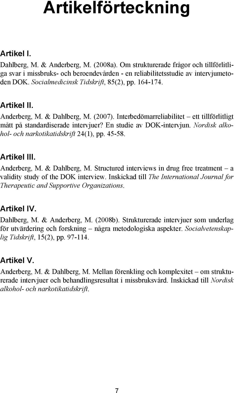 En studie av DOK-intervjun. Nordisk alkohol- och narkotikatidskrift 24(1), pp. 45-58. Artikel III. Anderberg, M. & Dahlberg, M.