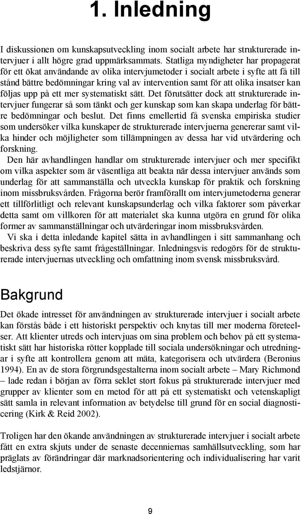 insatser kan följas upp på ett mer systematiskt sätt. Det förutsätter dock att strukturerade intervjuer fungerar så som tänkt och ger kunskap som kan skapa underlag för bättre bedömningar och beslut.