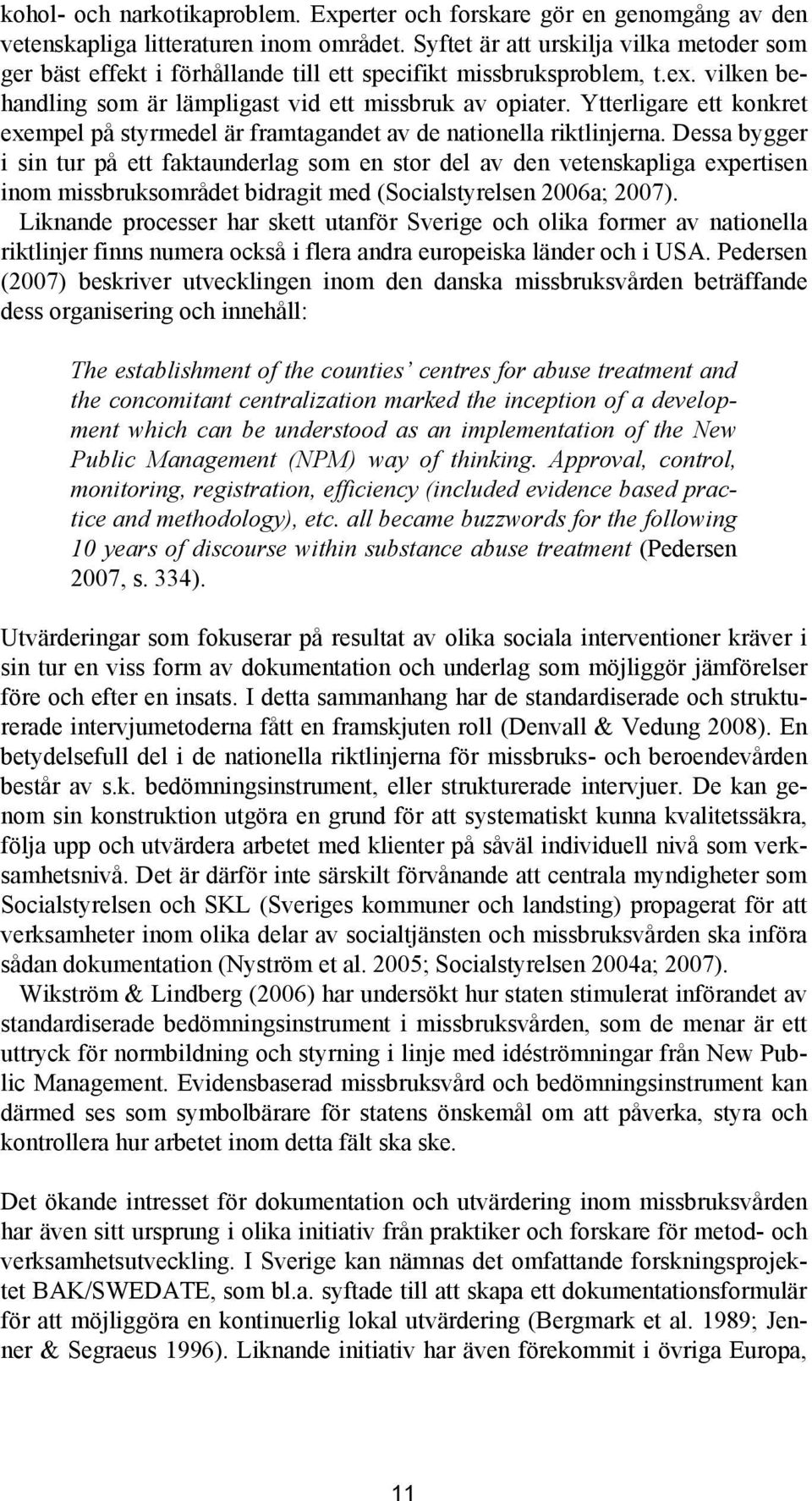 Ytterligare ett konkret exempel på styrmedel är framtagandet av de nationella riktlinjerna.