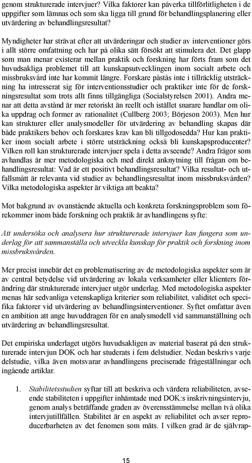 Det glapp som man menar existerar mellan praktik och forskning har förts fram som det huvudsakliga problemet till att kunskapsutvecklingen inom socialt arbete och missbruksvård inte har kommit längre.