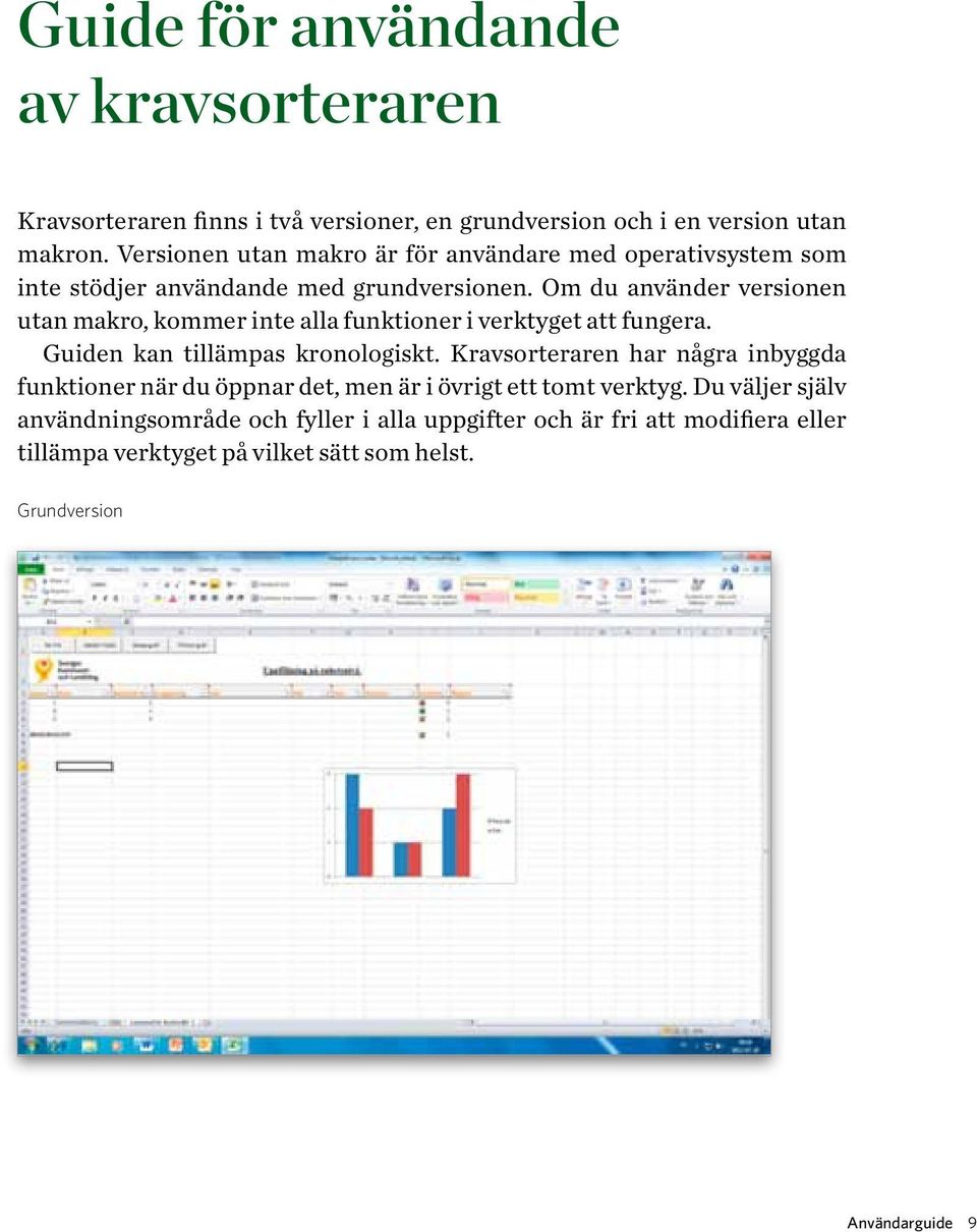 Om du använder versionen utan makro, kommer inte alla funktioner i verktyget att fungera. Guiden kan tillämpas kronologiskt.