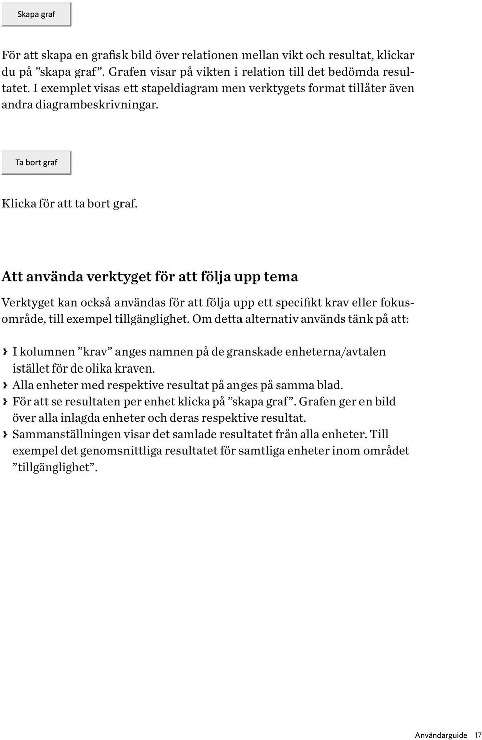 Att använda verktyget för att följa upp tema Verktyget kan också användas för att följa upp ett specifikt krav eller fokusområde, till exempel tillgänglighet.