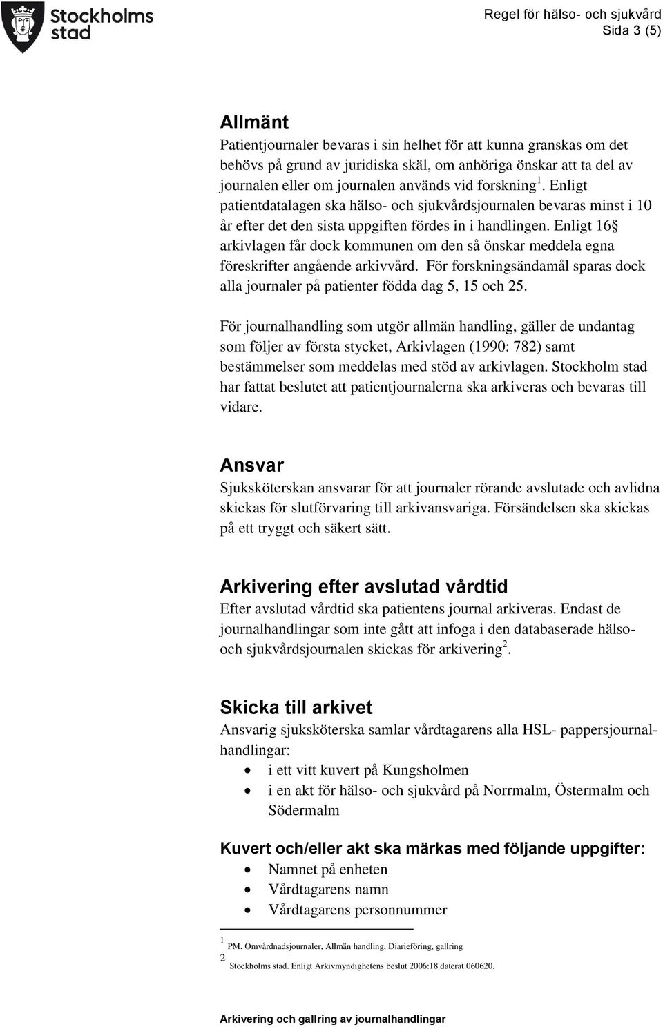 Enligt 16 arkivlagen får dock kommunen om den så önskar meddela egna föreskrifter angående arkivvård. För forskningsändamål sparas dock alla journaler på patienter födda dag 5, 15 och 25.