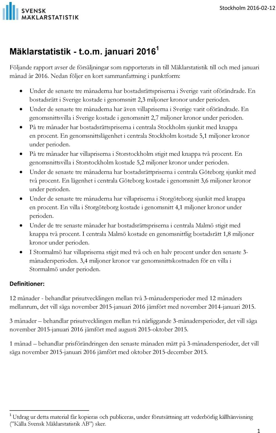 En bostadsrätt i Sverige kostade i genomsnitt 2,3 miljoner kronor under perioden. Under de senaste tre månaderna har även villapriserna i Sverige varit oförändrade.