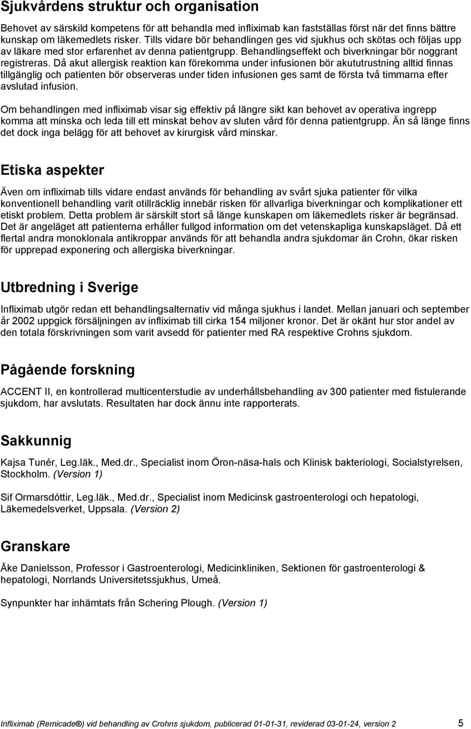 Då akut allergisk reaktion kan förekomma under infusionen bör akututrustning alltid finnas tillgänglig och patienten bör observeras under tiden infusionen ges samt de första två timmarna efter