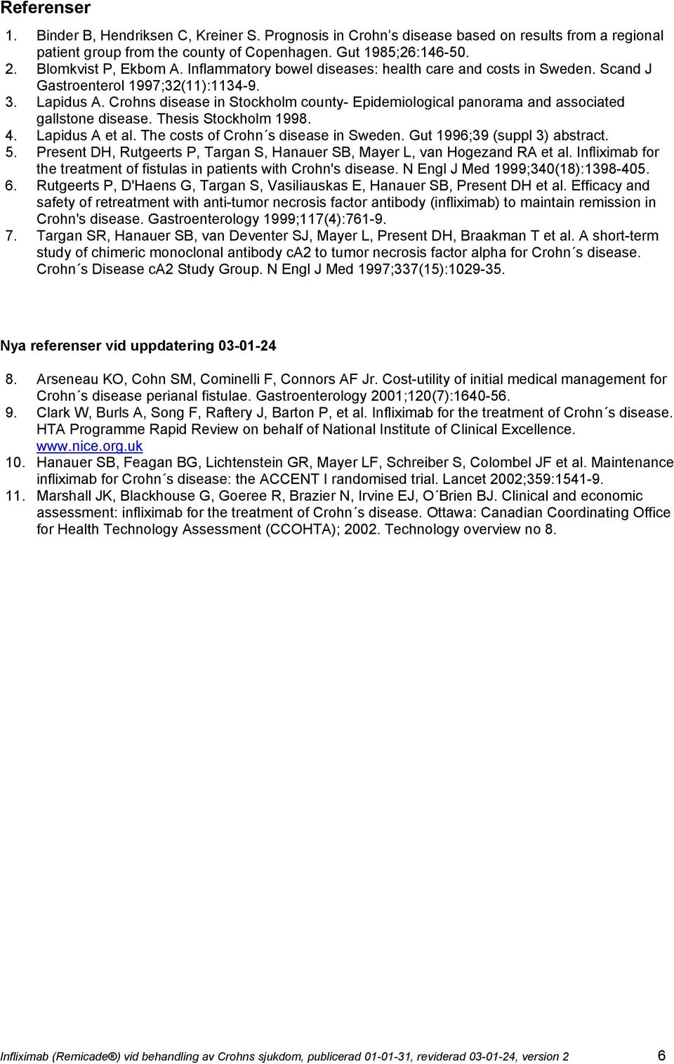 Crohns disease in Stockholm county- Epidemiological panorama and associated gallstone disease. Thesis Stockholm 1998. 4. Lapidus A et al. The costs of Crohn s disease in Sweden.