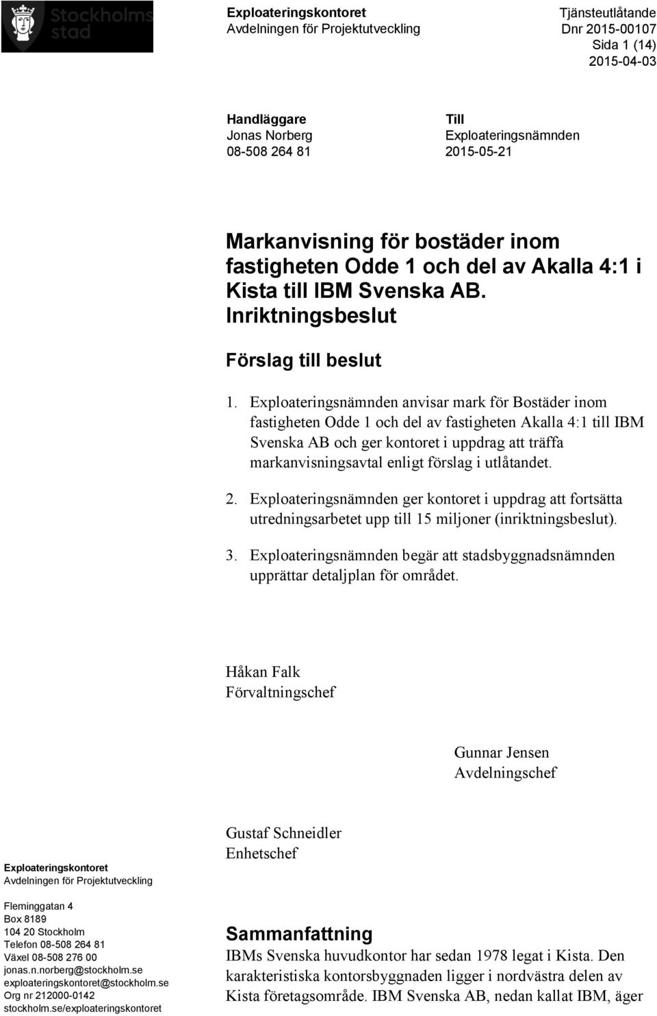 Exploateringsnämnden anvisar mark för Bostäder inom fastigheten Odde 1 och del av fastigheten Akalla 4:1 till IBM Svenska AB och ger kontoret i uppdrag att träffa markanvisningsavtal enligt förslag i