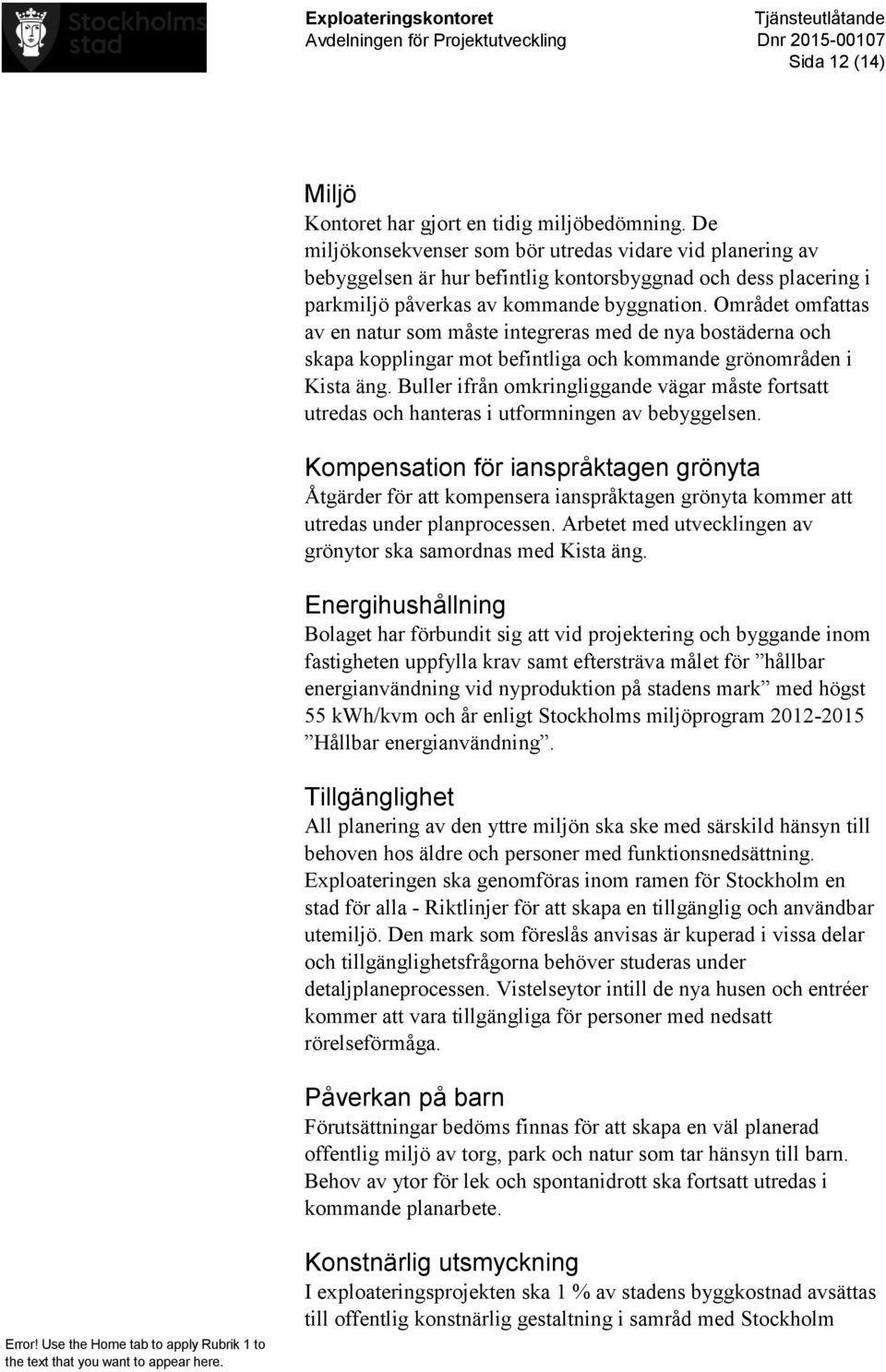 Området omfattas av en natur som måste integreras med de nya bostäderna och skapa kopplingar mot befintliga och kommande grönområden i Kista äng.