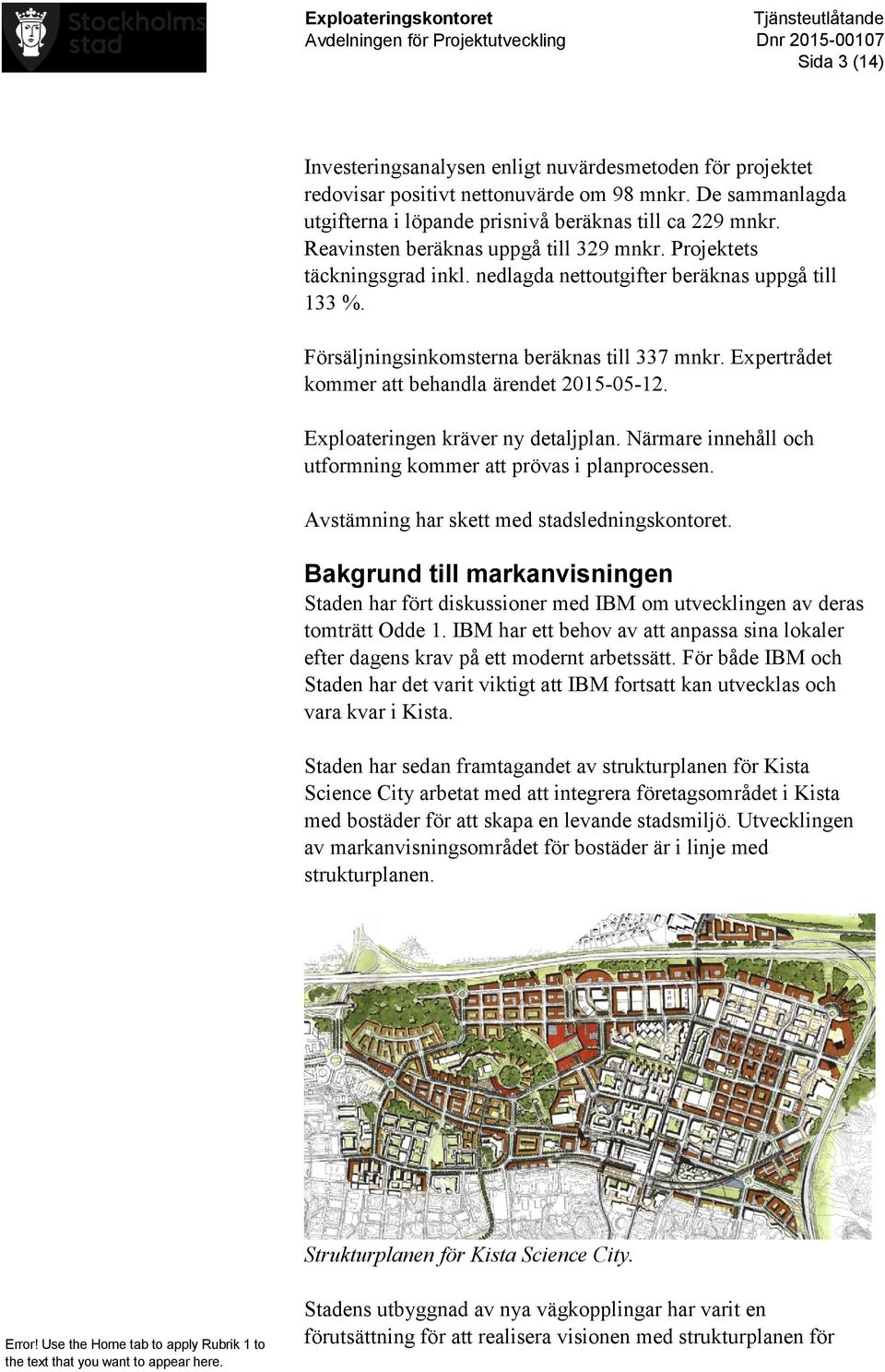 Expertrådet kommer att behandla ärendet 2015-05-12. Exploateringen kräver ny detaljplan. Närmare innehåll och utformning kommer att prövas i planprocessen.