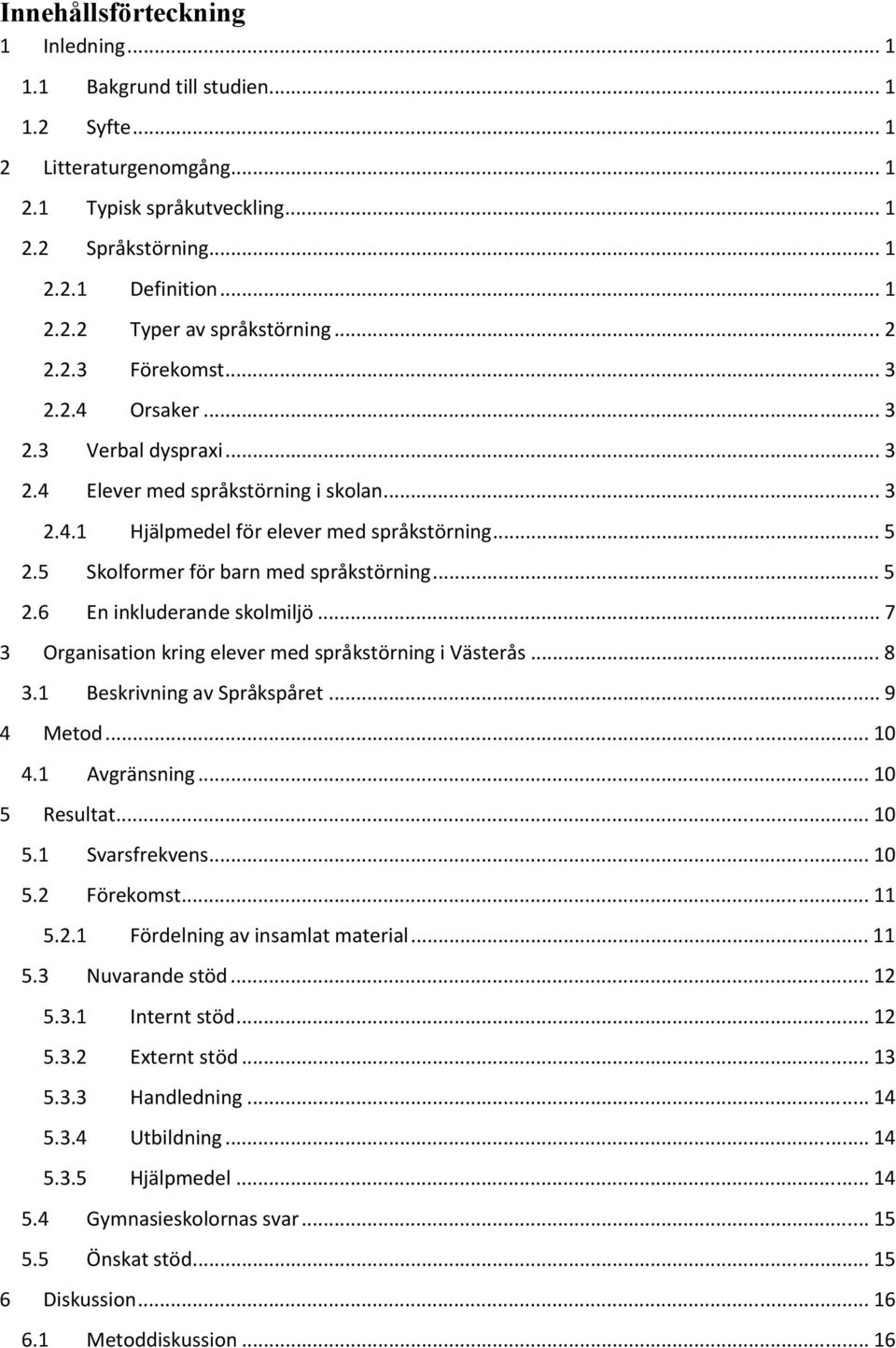 5 Skolformer för barn med språkstörning... 5 2.6 En inkluderande skolmiljö... 7 3 Organisation kring elever med språkstörning i Västerås... 8 3.1 Beskrivning av Språkspåret... 9 4 Metod... 10 4.