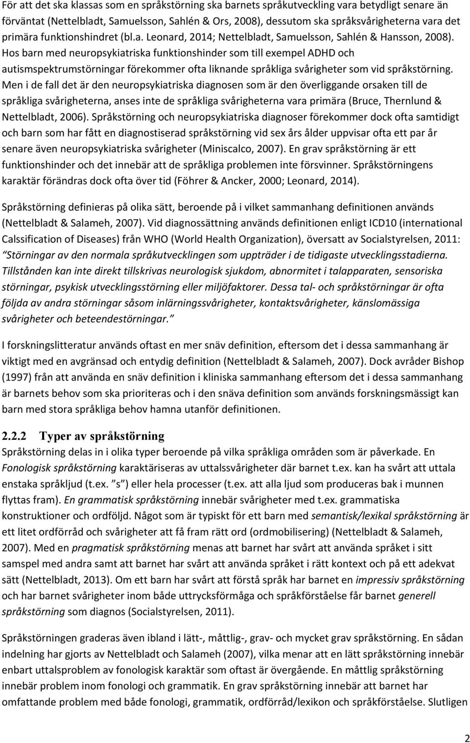 Hos barn med neuropsykiatriska funktionshinder som till exempel ADHD och autismspektrumstörningar förekommer ofta liknande språkliga svårigheter som vid språkstörning.