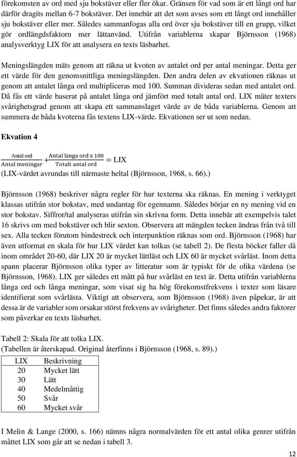 Utifrån variablerna skapar Björnsson (1968) analysverktyg LIX för att analysera en texts läsbarhet. Meningslängden mäts genom att räkna ut kvoten av antalet ord per antal meningar.