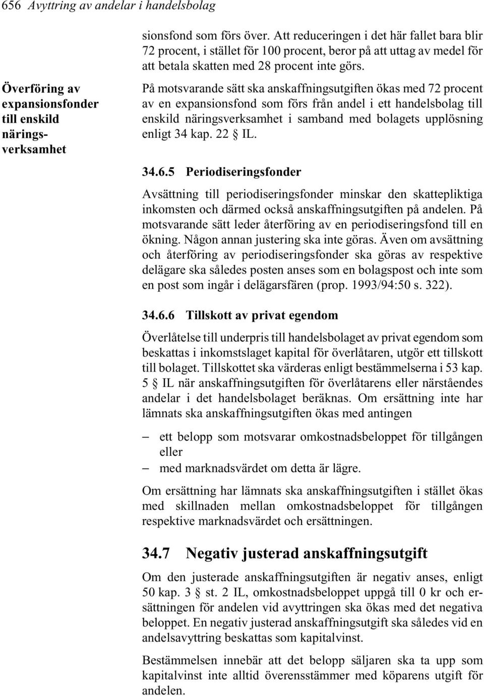 På motsvarande sätt ska anskaffningsutgiften ökas med 72 procent av en expansionsfond som förs från andel i ett handelsbolag till enskild näringsverksamhet i samband med bolagets upplösning enligt 34