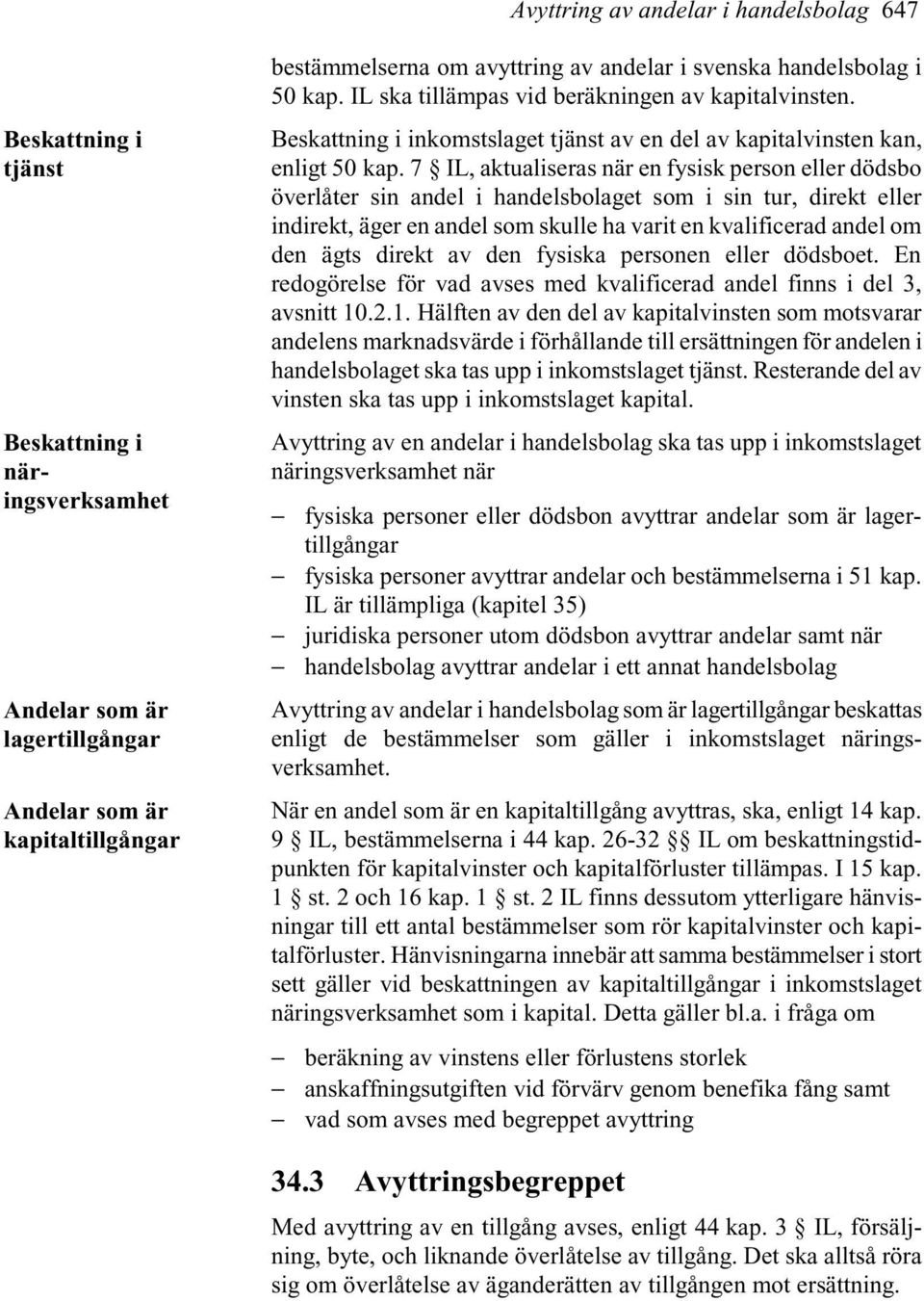 7 IL, aktualiseras när en fysisk person eller dödsbo överlåter sin andel i handelsbolaget som i sin tur, direkt eller indirekt, äger en andel som skulle ha varit en kvalificerad andel om den ägts