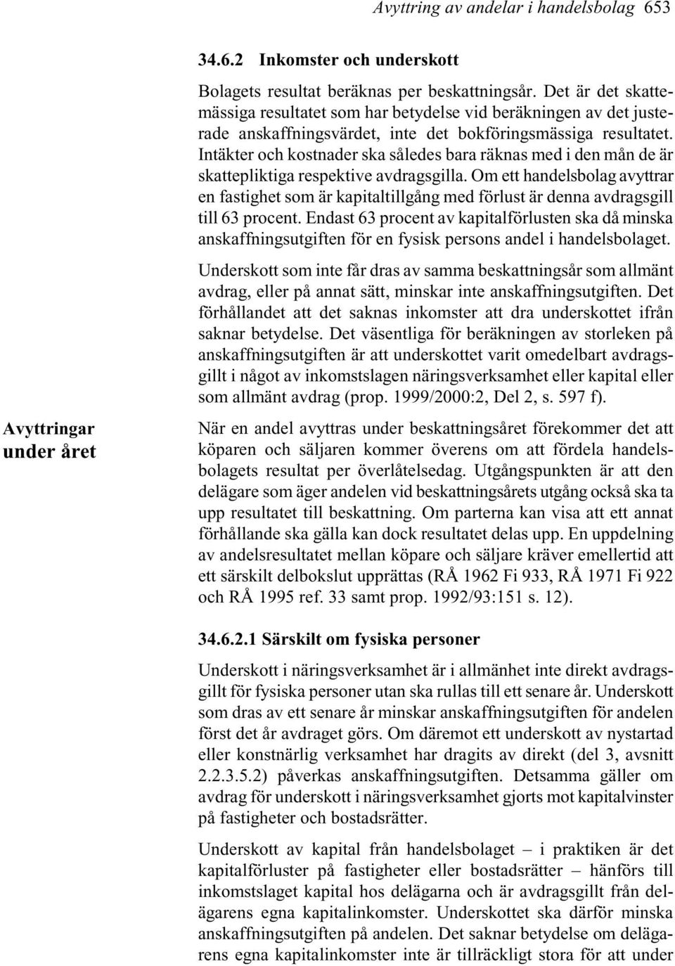 Intäkter och kostnader ska således bara räknas med i den mån de är skattepliktiga respektive avdragsgilla.