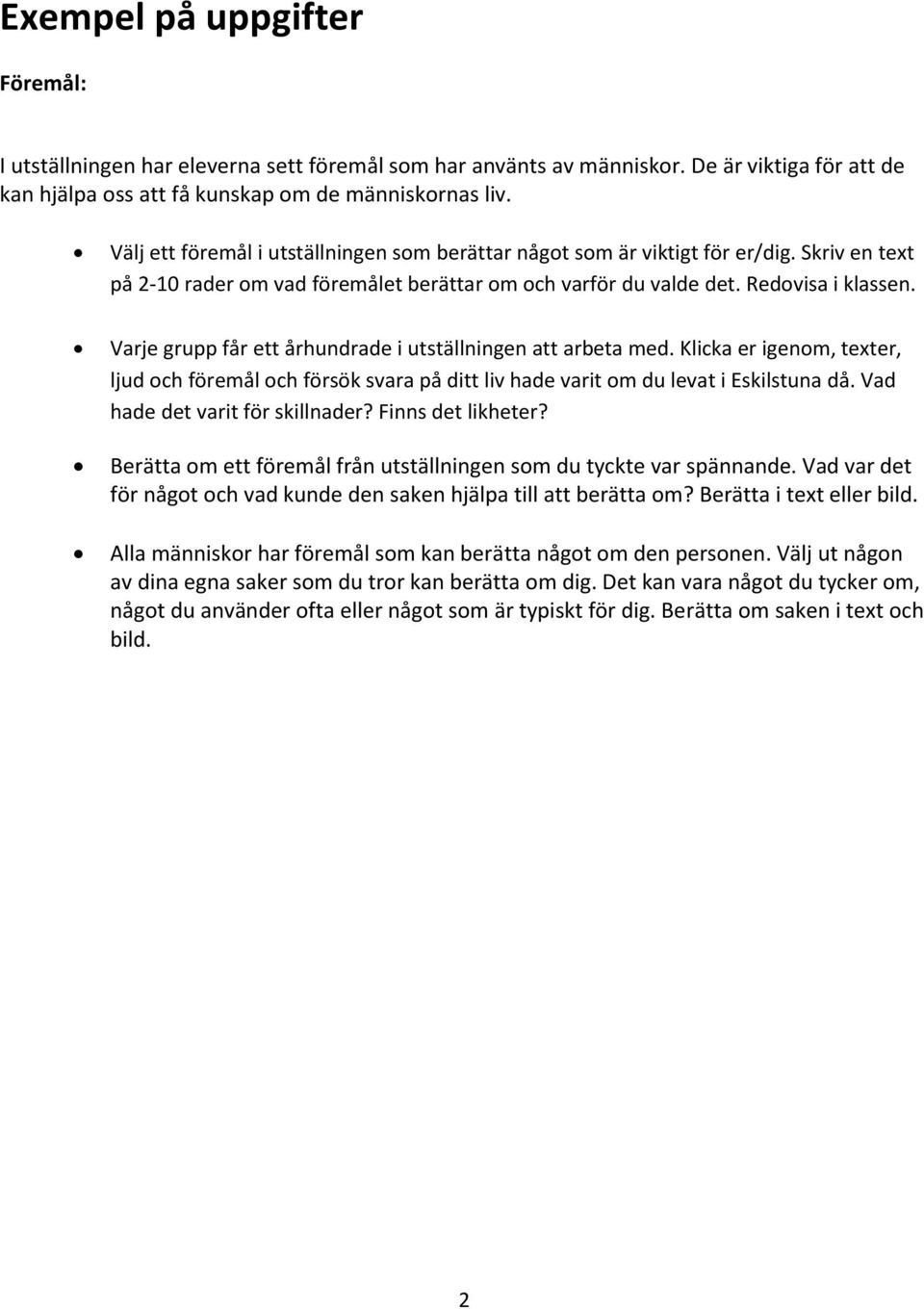 Varje grupp får ett århundrade i utställningen att arbeta med. Klicka er igenom, texter, ljud och föremål och försök svara på ditt liv hade varit om du levat i Eskilstuna då.