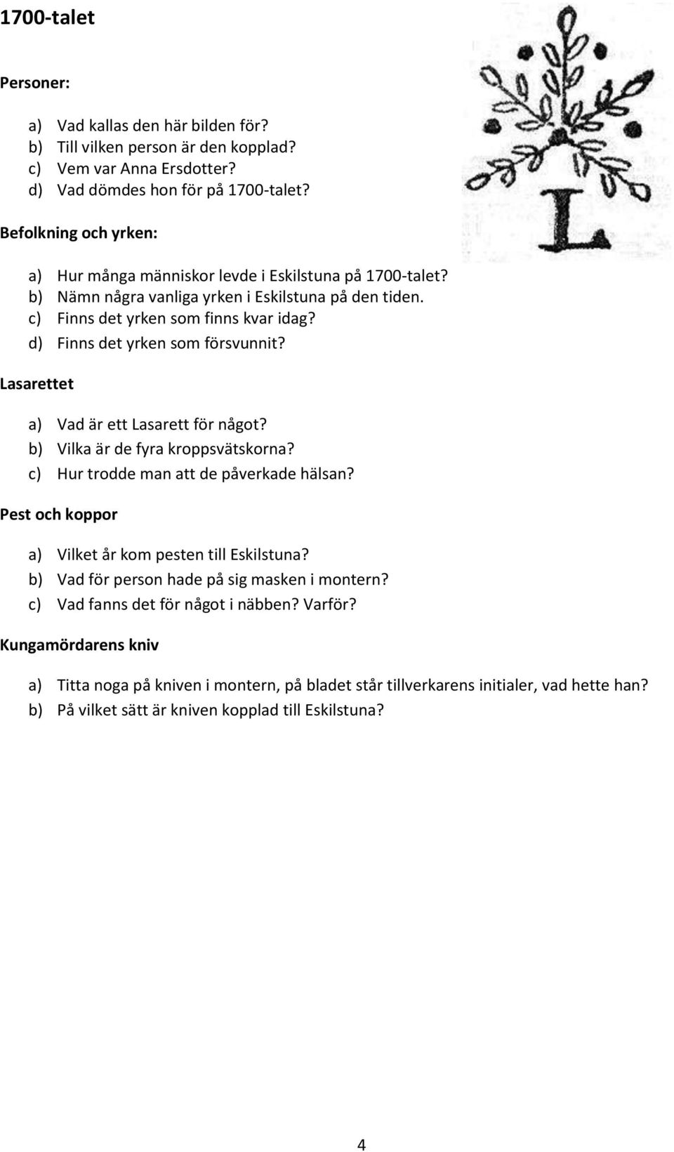 d) Finns det yrken som försvunnit? Lasarettet a) Vad är ett Lasarett för något? b) Vilka är de fyra kroppsvätskorna? c) Hur trodde man att de påverkade hälsan?