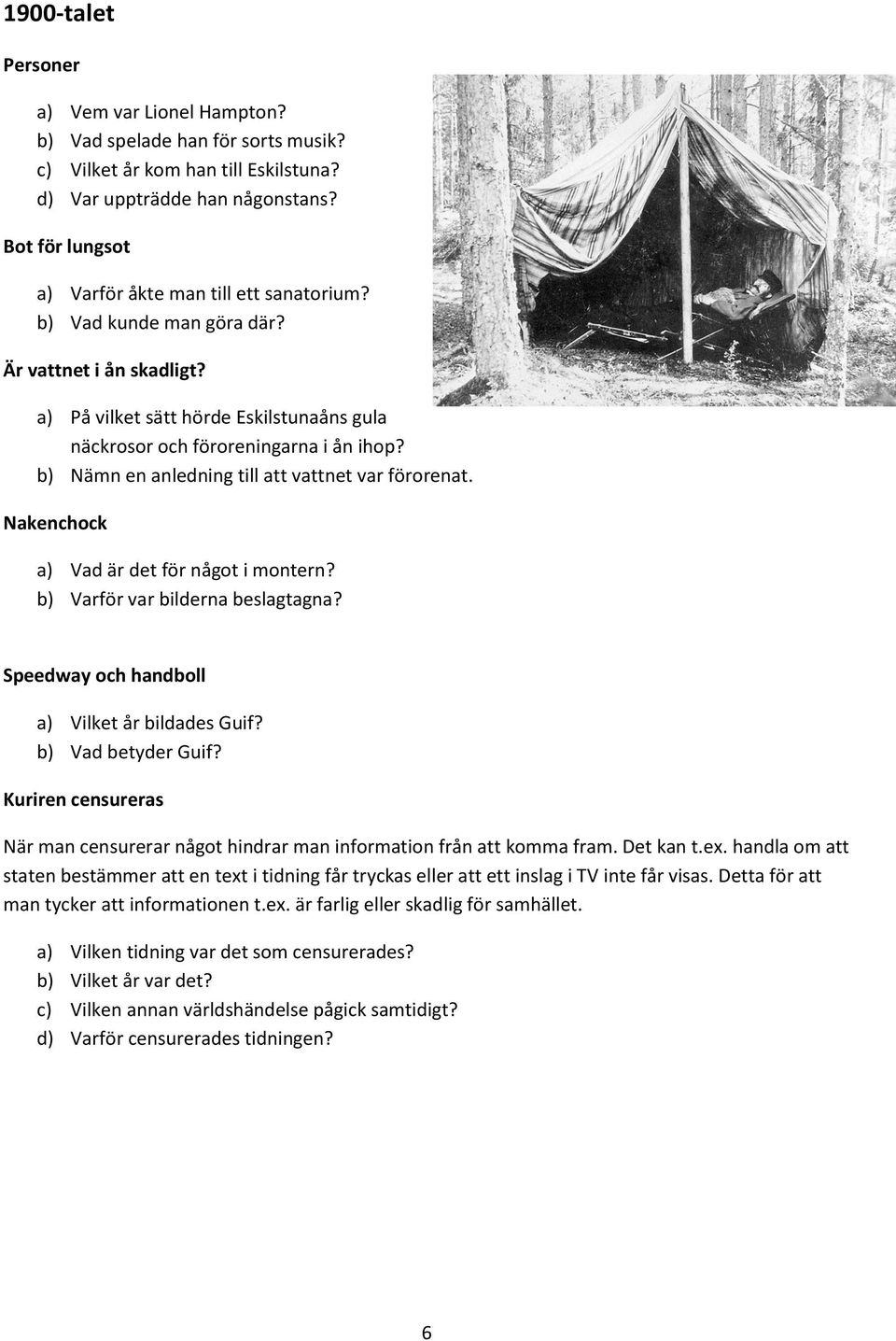 b) Nämn en anledning till att vattnet var förorenat. Nakenchock a) Vad är det för något i montern? b) Varför var bilderna beslagtagna? Speedway och handboll a) Vilket år bildades Guif?