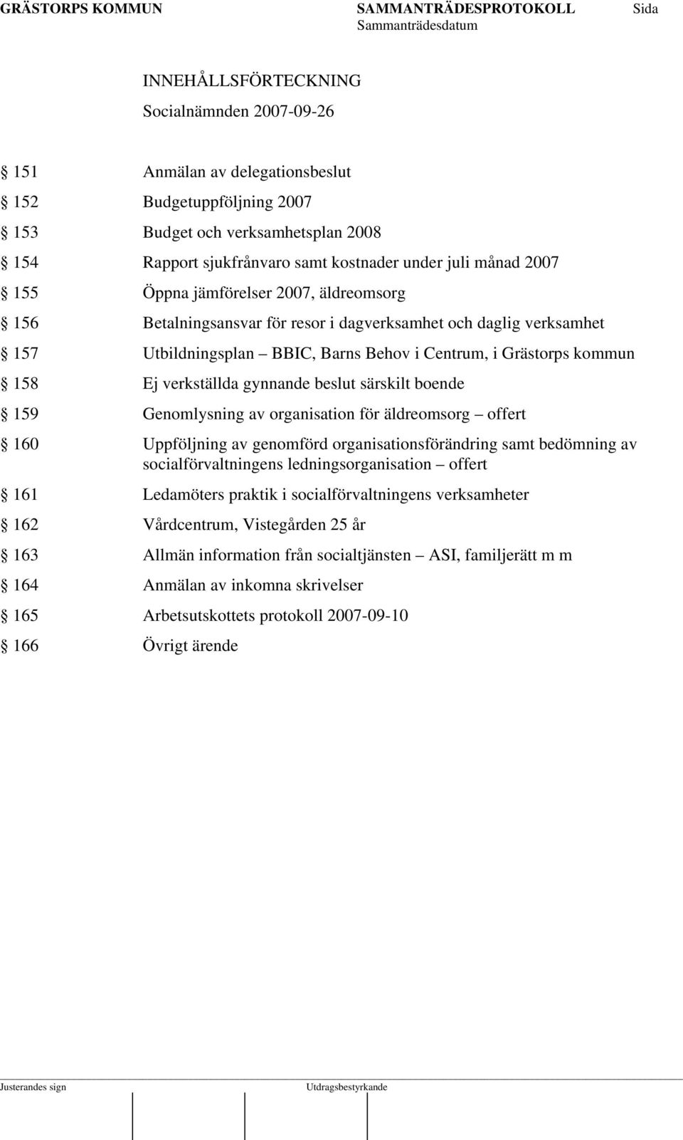 verkställda gynnande beslut särskilt boende 159 Genomlysning av organisation för äldreomsorg offert 160 Uppföljning av genomförd organisationsförändring samt bedömning av socialförvaltningens