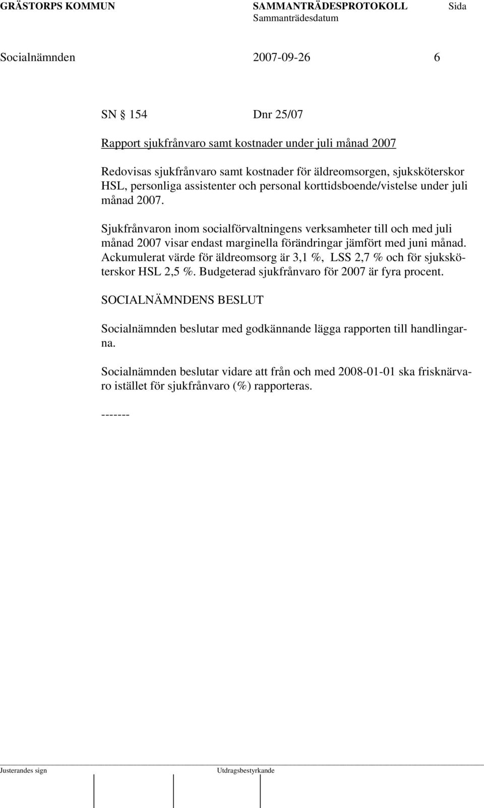 Sjukfrånvaron inom socialförvaltningens verksamheter till och med juli månad 2007 visar endast marginella förändringar jämfört med juni månad.