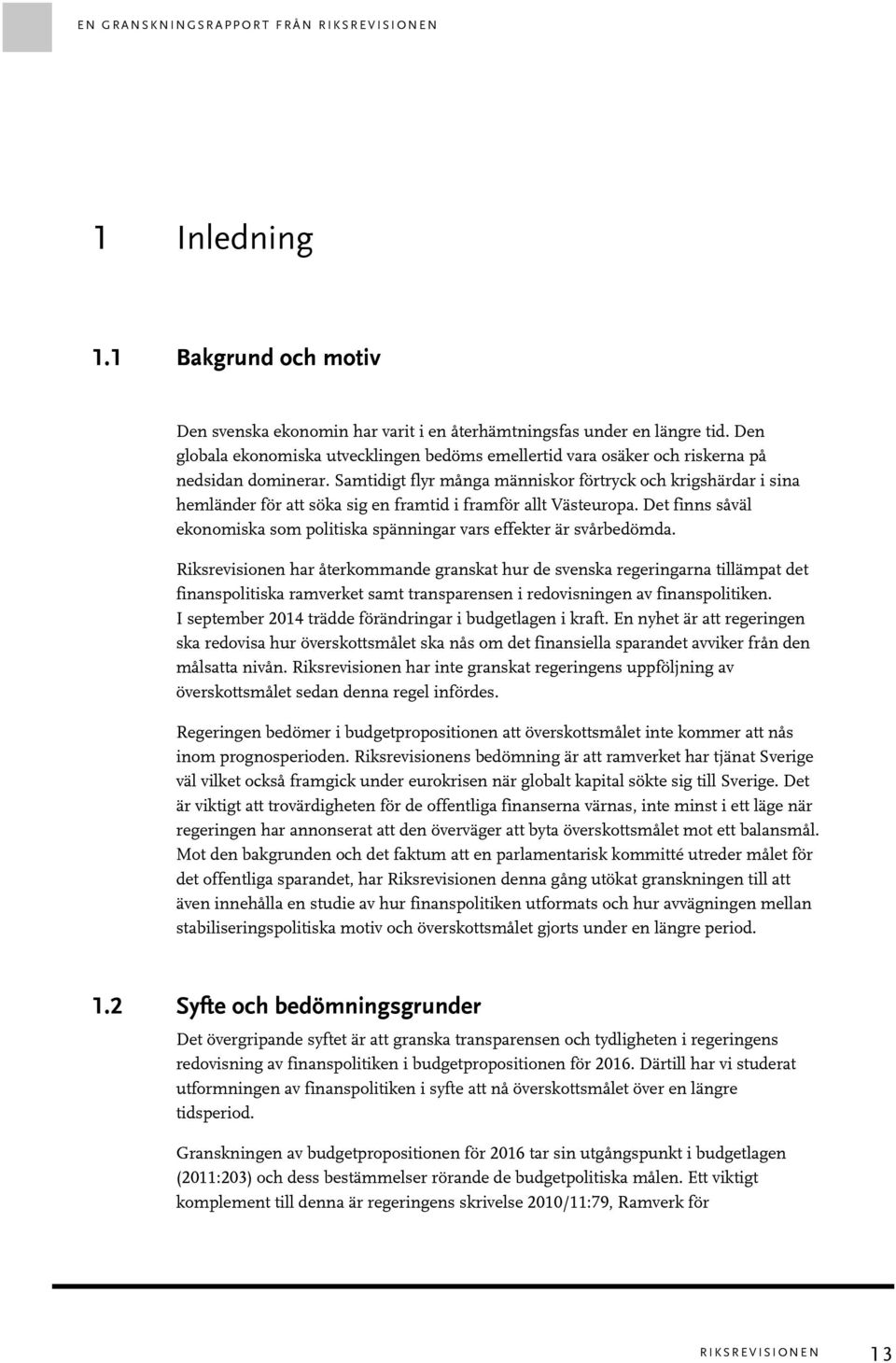 Samtidigt flyr många människor förtryck och krigshärdar i sina hemländer för att söka sig en framtid i framför allt Västeuropa.