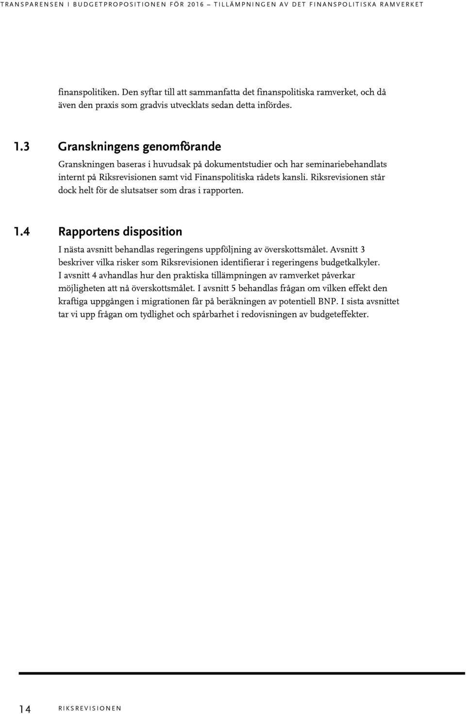 3 Granskningens genomförande Granskningen baseras i huvudsak på dokumentstudier och har seminariebehandlats internt på Riksrevisionen samt vid Finanspolitiska rådets kansli.