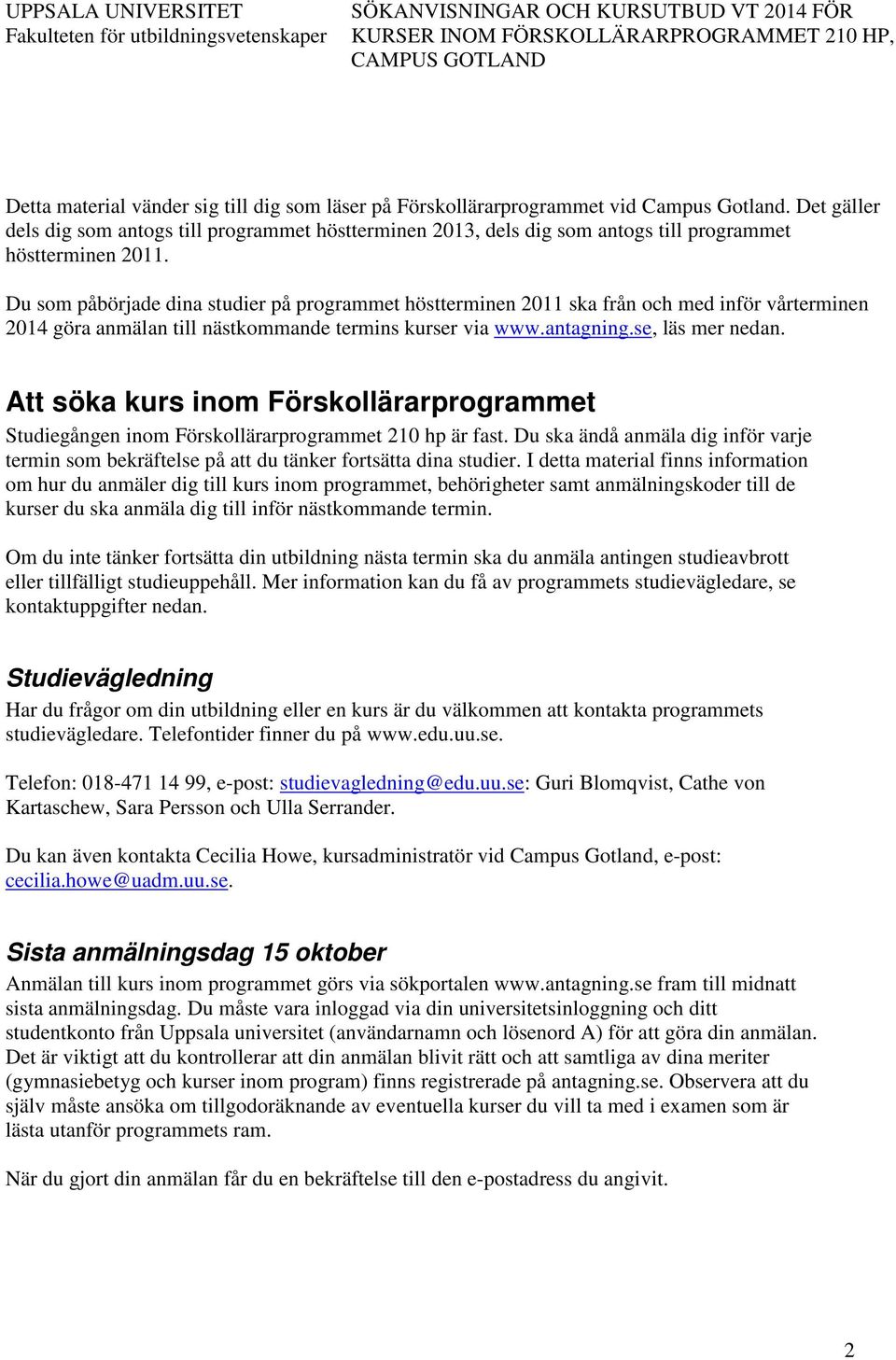 Du som påbörjade dina studier på programmet höstterminen 2011 ska från och med inför vårterminen 2014 göra anmälan till nästkommande termins kurser via www.antagning.se, läs mer nedan.