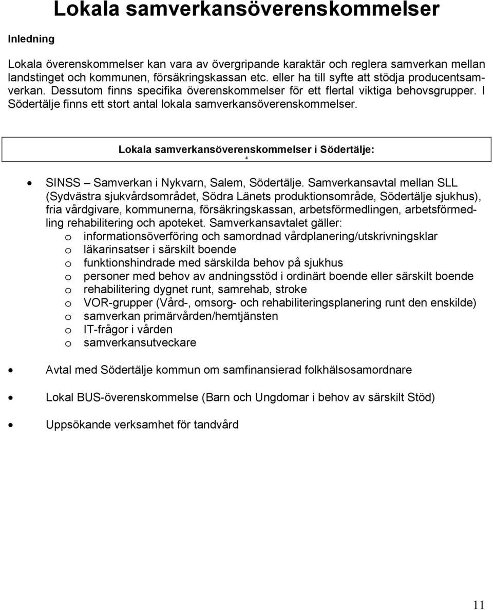 I Södertälje finns ett stort antal lokala samverkansöverenskommelser. Lokala samverkansöverenskommelser i Södertälje: 4 SINSS Samverkan i Nykvarn, Salem, Södertälje.