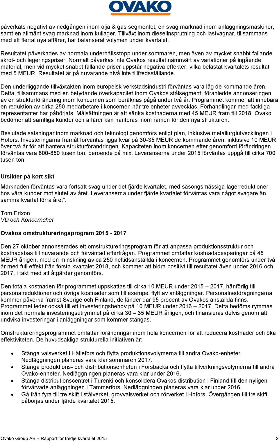 Resultatet påverkades av normala underhållsstopp under sommaren, men även av mycket snabbt fallande skrot- och legeringspriser.