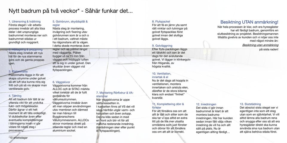 Håltagning & proppning Nästa steg innebär att nya hål för de nya stammarna görs och de gamla proppas igen. 3.