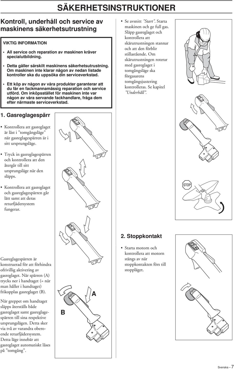 Ett köp av någon av våra produkter garanterar att du får en fackmannamässig reparation och service utförd.