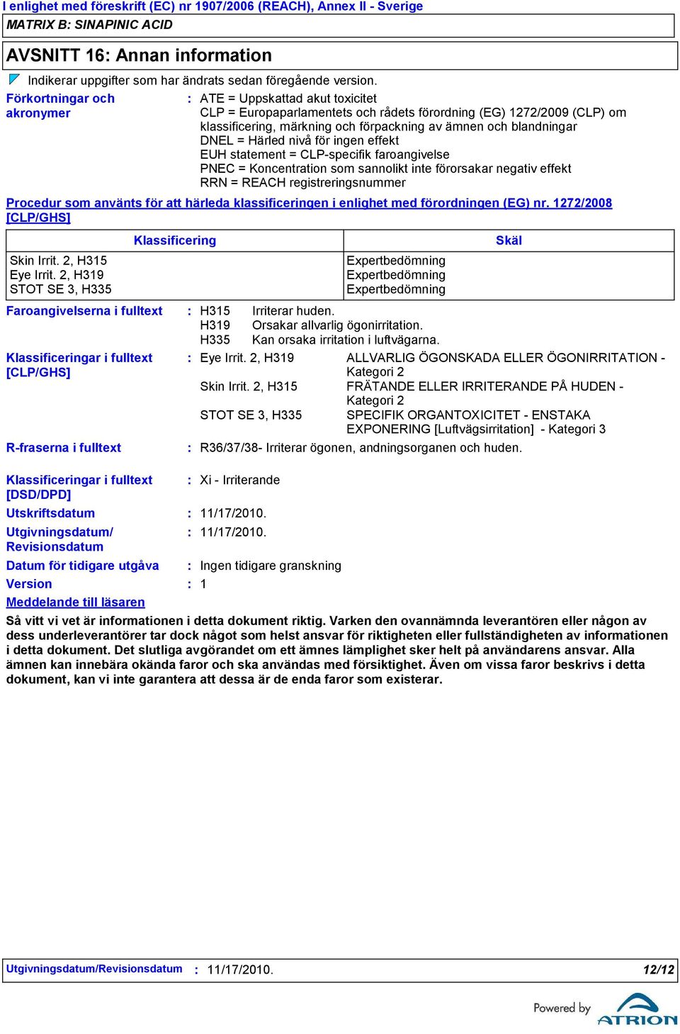Meddelande till läsaren ATE = Uppskattad akut toxicitet CLP = Europaparlamentets och rådets förordning (EG) 1272/2009 (CLP) om klassificering, märkning och förpackning av ämnen och blandningar DNEL =