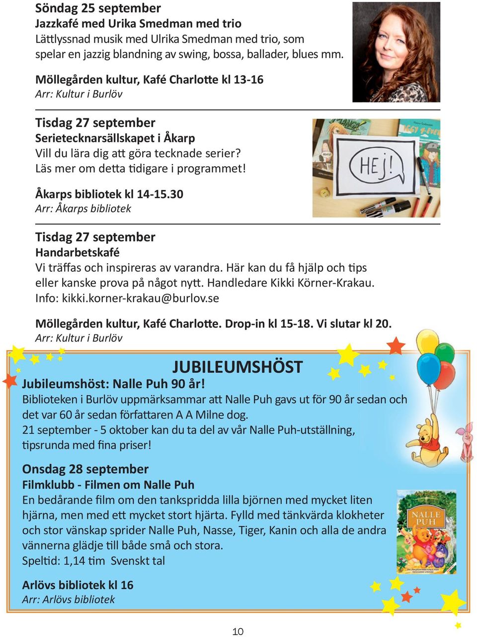 Åkarps bibliotek kl 14-15.30 Arr: Åkarps bibliotek Tisdag 27 september Handarbetskafé Vi träffas och inspireras av varandra. Här kan du få hjälp och tips eller kanske prova på något nytt.