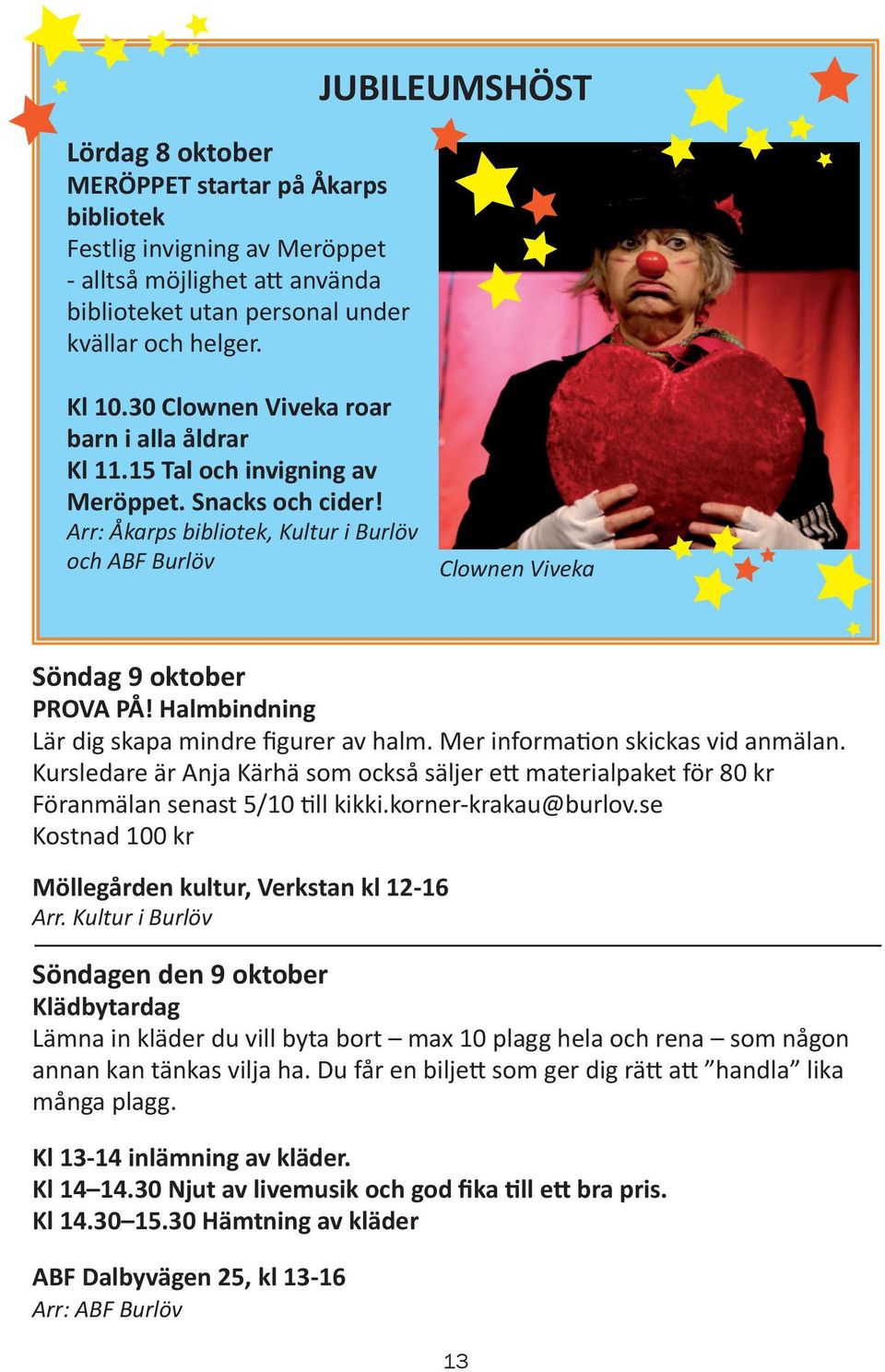 Halmbindning Lär dig skapa mindre figurer av halm. Mer information skickas vid anmälan. Kursledare är Anja Kärhä som också säljer ett materialpaket för 80 kr Föranmälan senast 5/10 till kikki.