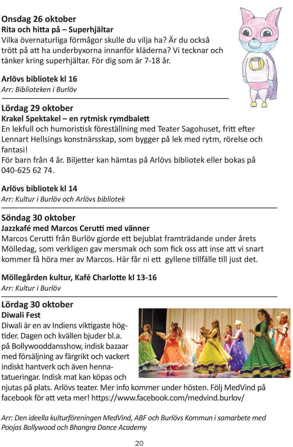 Arlövs bibliotek kl 16 Arr: Biblioteken i Burlöv Lördag 29 oktober Krakel Spektakel en rytmisk rymdbalett En lekfull och humoristisk föreställning med Teater Sagohuset, fritt efter Lennart Hellsings
