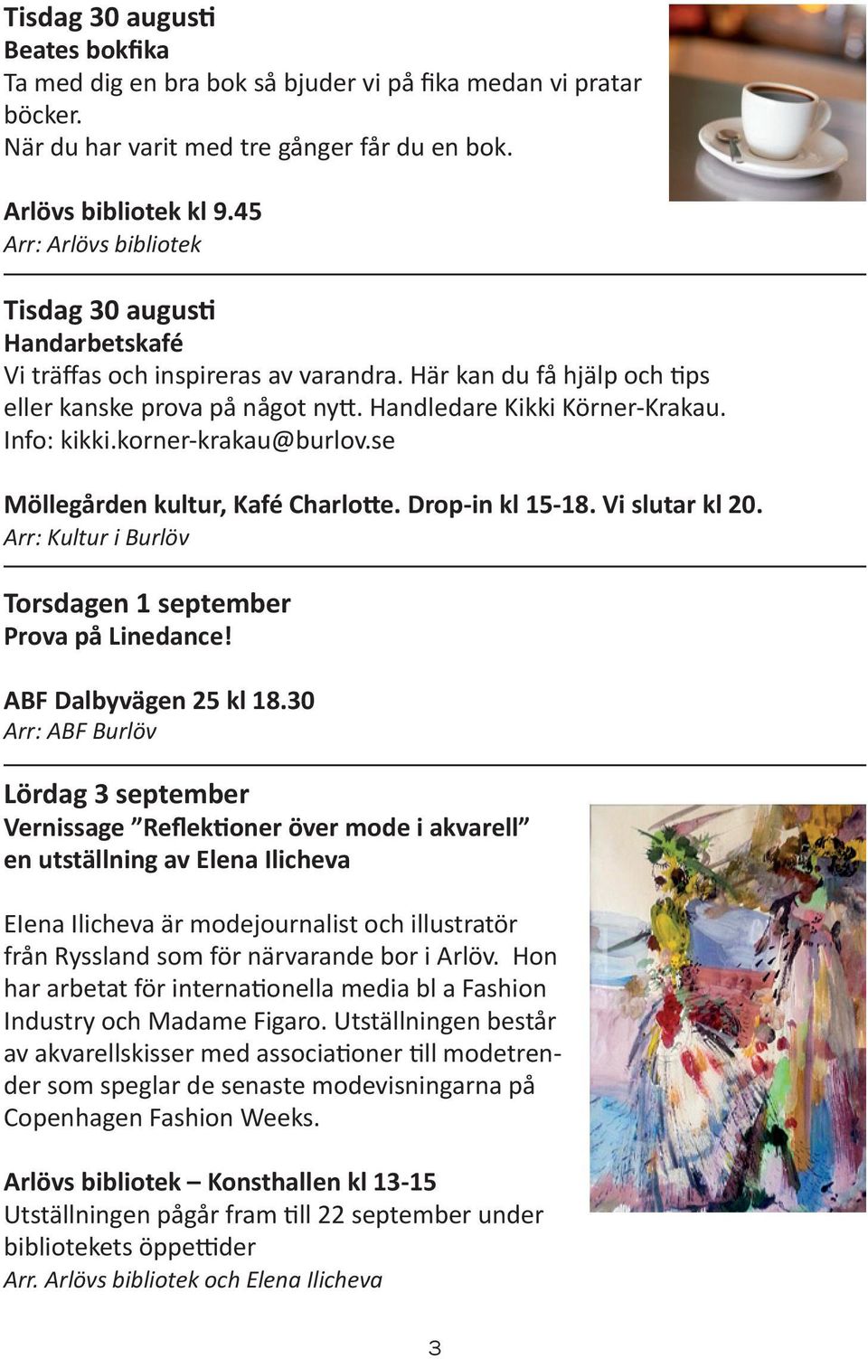Info: kikki.korner-krakau@burlov.se Möllegården kultur, Kafé Charlotte. Drop-in kl 15-18. Vi slutar kl 20. Torsdagen 1 september Prova på Linedance! ABF Dalbyvägen 25 kl 18.