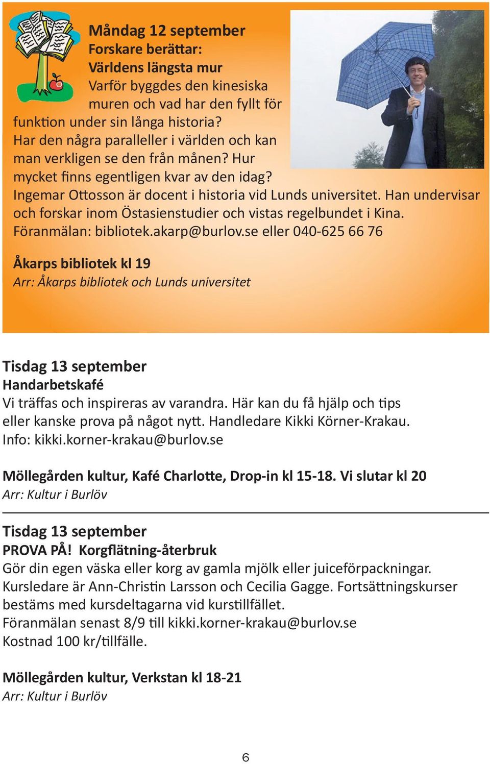 Han undervisar och forskar inom Östasienstudier och vistas regelbundet i Kina. Föranmälan: bibliotek.akarp@burlov.