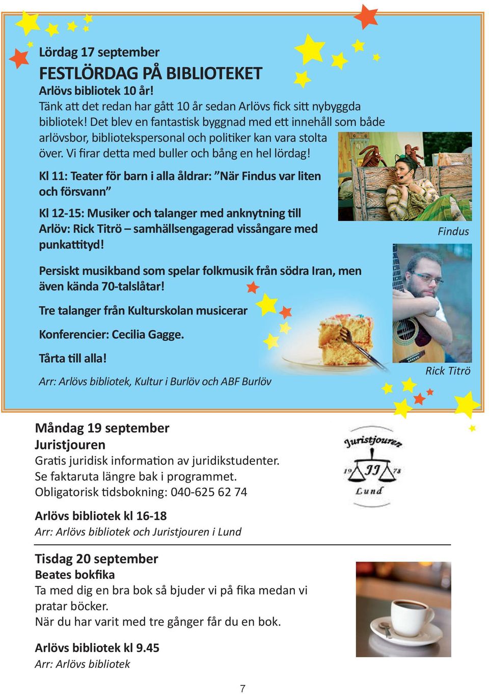 Kl 11: Teater för barn i alla åldrar: När Findus var liten och försvann Kl 12-15: Musiker och talanger med anknytning till Arlöv: Rick Titrö samhällsengagerad vissångare med punkattityd!