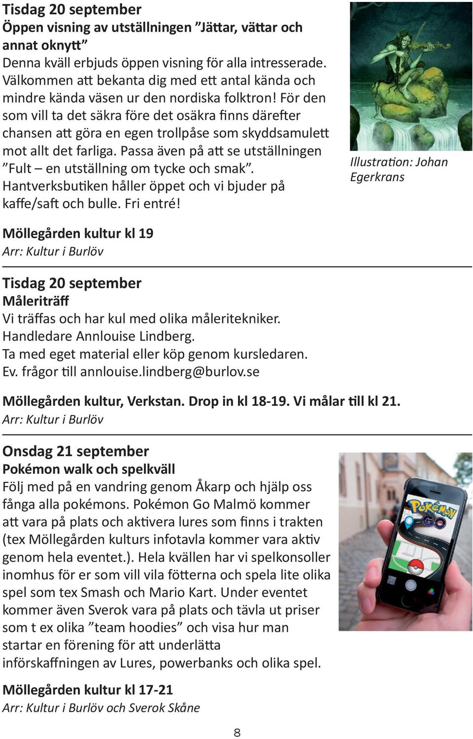 För den som vill ta det säkra före det osäkra finns därefter chansen att göra en egen trollpåse som skyddsamulett mot allt det farliga.