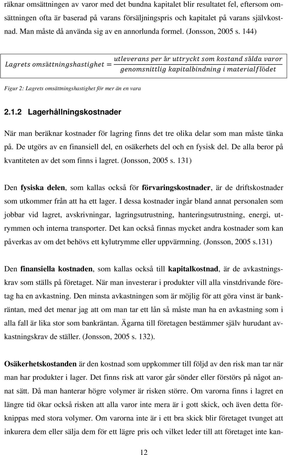 De utgörs av en finansiell del, en osäkerhets del och en fysisk del. De alla beror på kvantiteten av det som finns i lagret. (Jonsson, 2005 s.