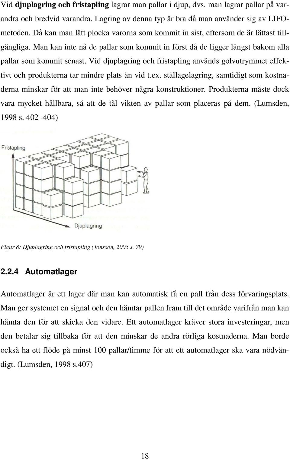 Vid djuplagring och fristapling används golvutrymmet effektivt och produkterna tar mindre plats än vid t.ex.