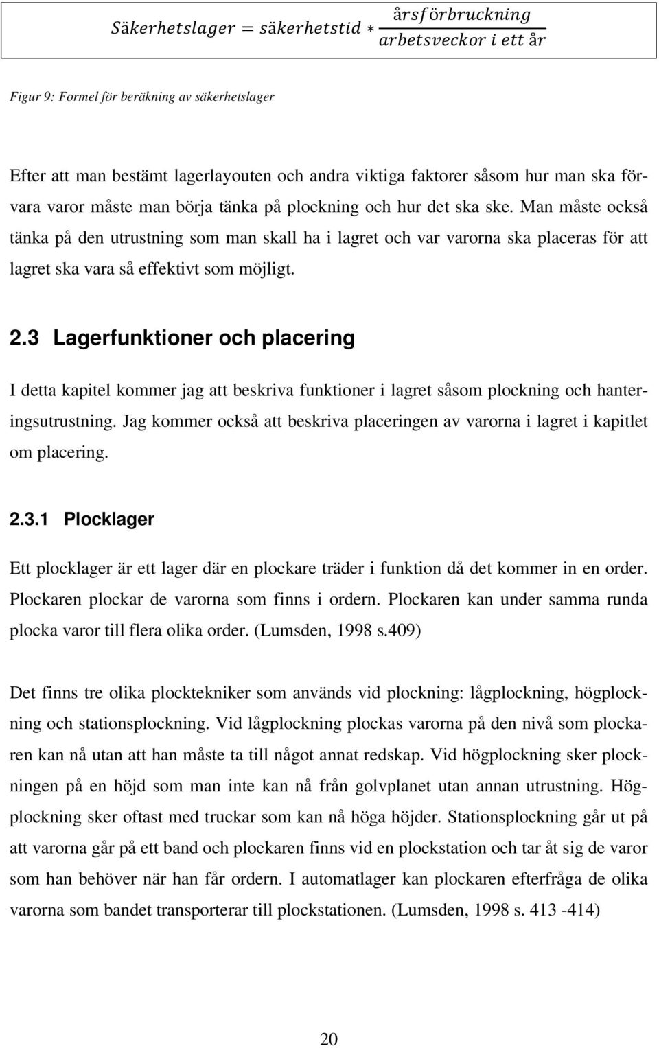 3 Lagerfunktioner och placering I detta kapitel kommer jag att beskriva funktioner i lagret såsom plockning och hanteringsutrustning.