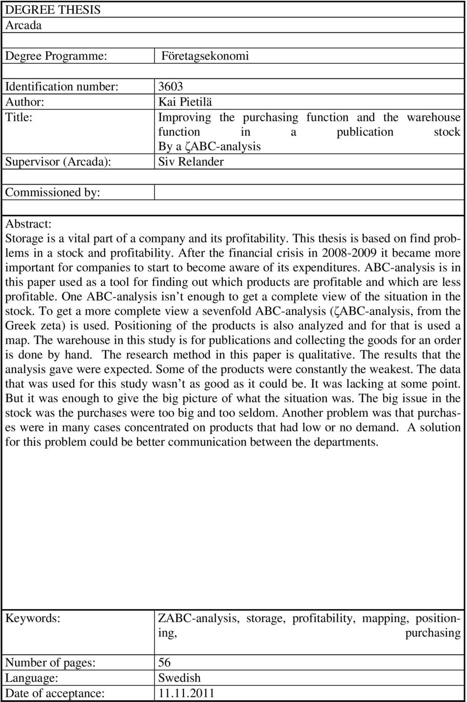 This thesis is based on find problems in a stock and profitability. After the financial crisis in 2008-2009 it became more important for companies to start to become aware of its expenditures.