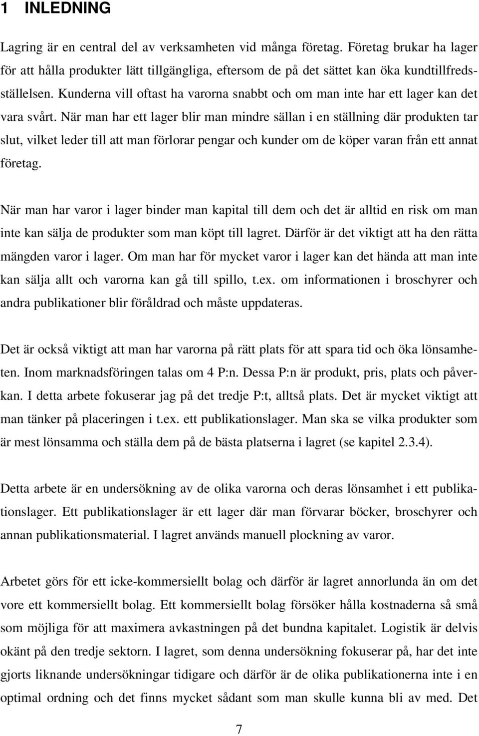 När man har ett lager blir man mindre sällan i en ställning där produkten tar slut, vilket leder till att man förlorar pengar och kunder om de köper varan från ett annat företag.