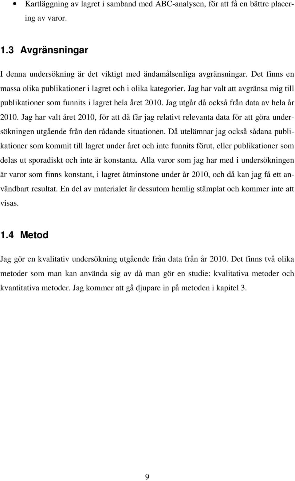 Jag utgår då också från data av hela år 2010. Jag har valt året 2010, för att då får jag relativt relevanta data för att göra undersökningen utgående från den rådande situationen.