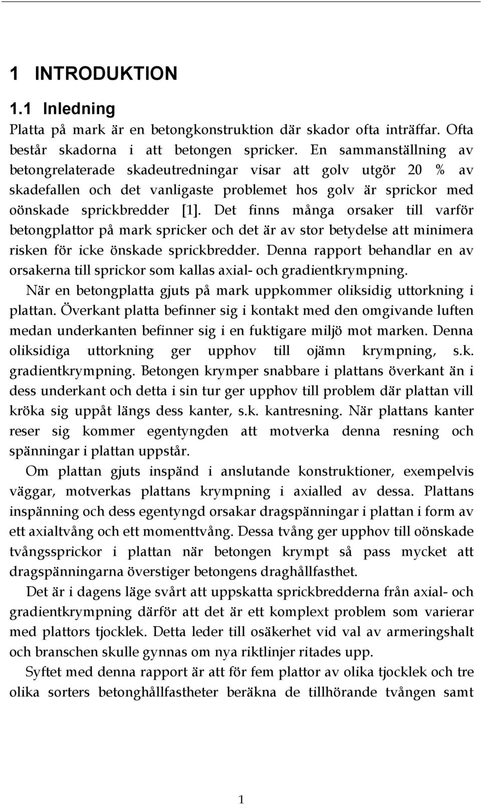 Det finns många orsaker till varför betongplattor på mark spricker och det är av stor betydelse att minimera risken för icke önskade sprickbredder.