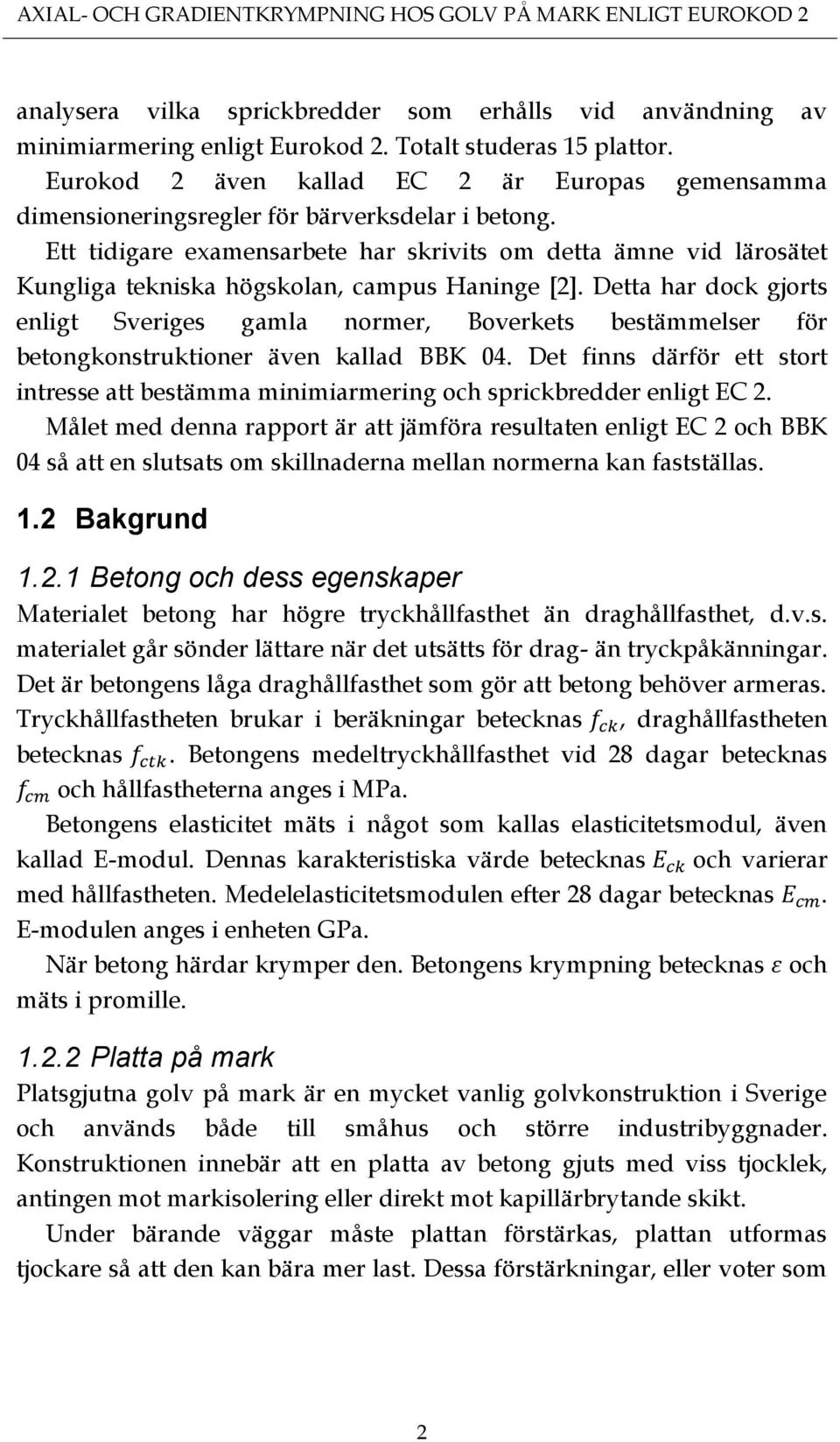 Ett tidigare examensarbete har skrivits om detta ämne vid lärosätet Kungliga tekniska högskolan, campus Haninge [2].