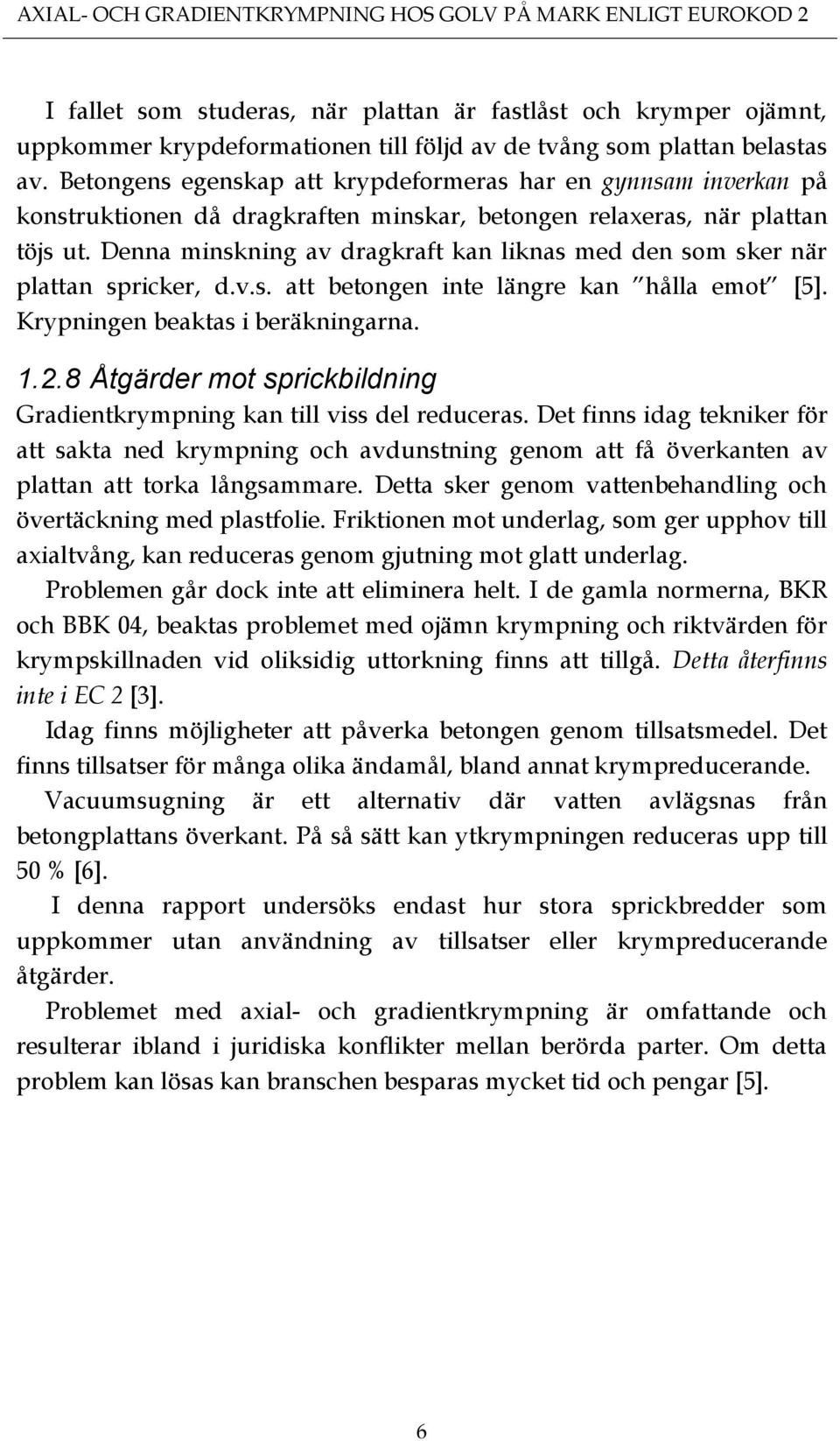 Denna minskning av dragkraft kan liknas med den som sker när plattan spricker, d.v.s. att betongen inte längre kan hålla emot [5]. Krypningen beaktas i beräkningarna. 1.2.
