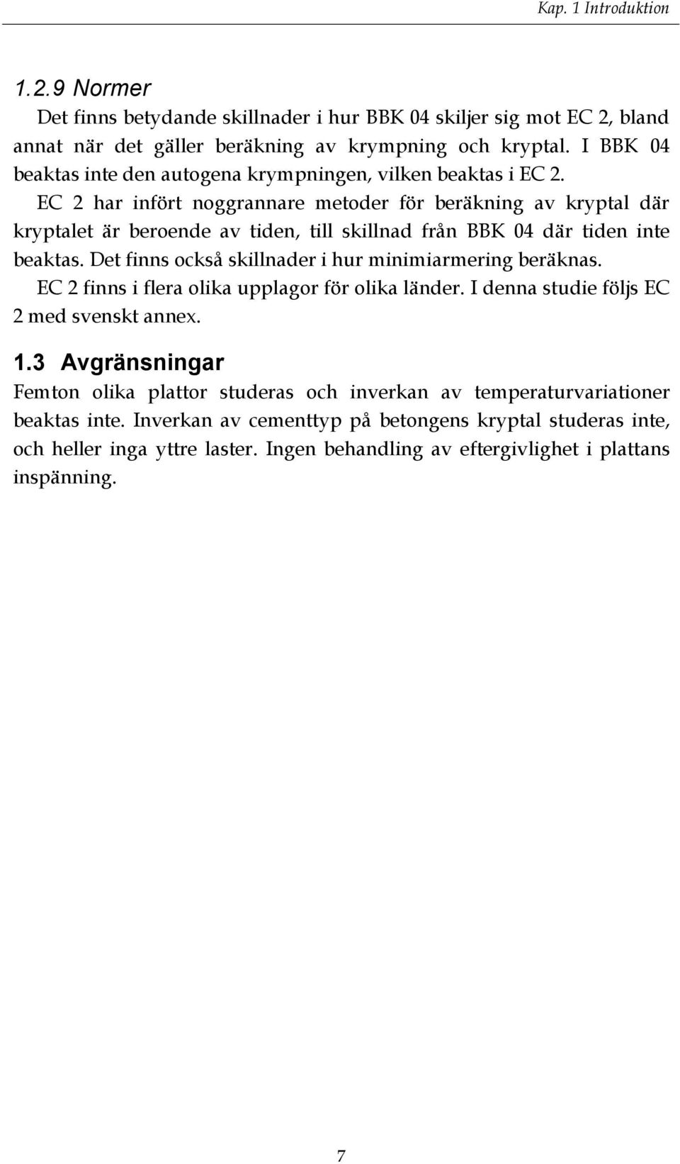EC 2 har infört noggrannare metoder för beräkning av kryptal där kryptalet är beroende av tiden, till skillnad från BBK 04 där tiden inte beaktas.